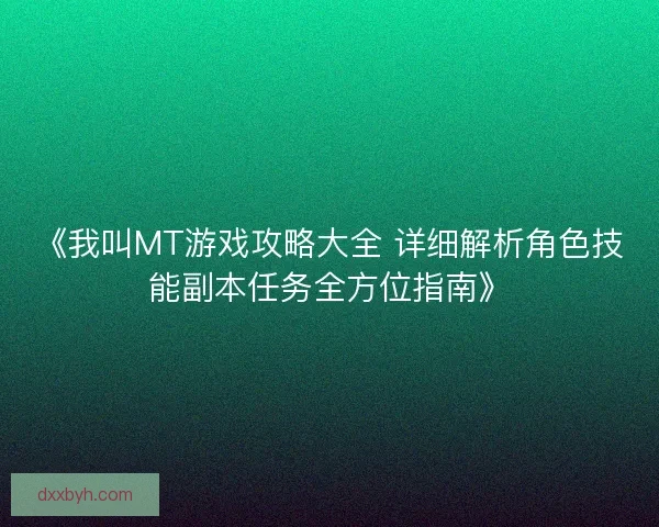 《我叫MT游戏攻略大全 详细解析角色技能副本任务全方位指南》